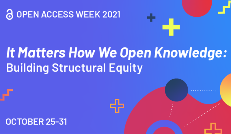 2021 Open Access Week: “It Matters How We Open Knowledge: Building Structural Equity”